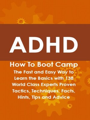 ADHD How To Boot Camp: The Fast and Easy Way to Learn the Basics with 138 World Class Experts Proven Tactics, Techniques, Facts, Hints, Tips and Advice - ebook